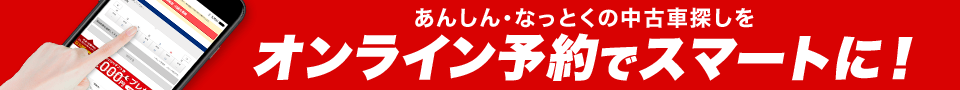 あんしん・なっとくの中古車探しをオンライン予約でスマートに！